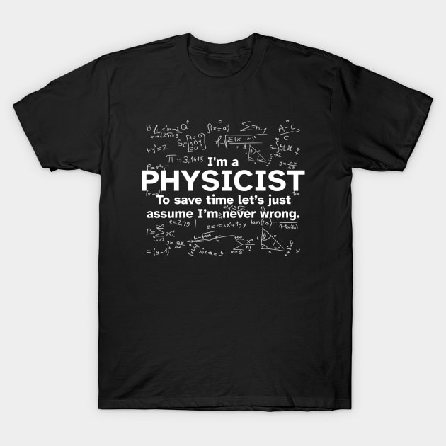 I'm a Physicist to save time let's just assume I'm never wrong - Funny Gift Idea for Physicists T-Shirt by Zen Cosmos Official